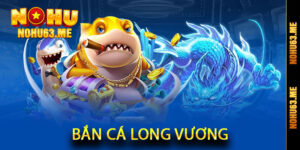 Bắn Cá Long Vương